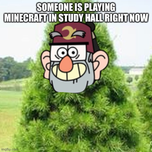 SOMEONE IS PLAYING MINECRAFT IN STUDY HALL RIGHT NOW | made w/ Imgflip meme maker