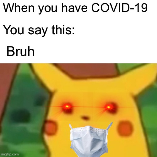 Covid-19 pikachu | When you have COVID-19 You say this: Bruh | image tagged in memes,surprised pikachu | made w/ Imgflip meme maker