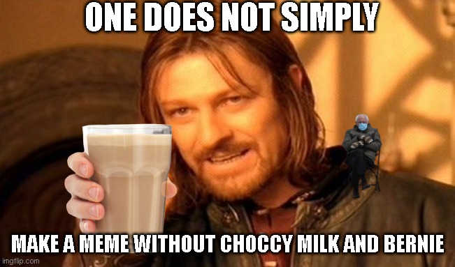 imgflip in a nutshell | ONE DOES NOT SIMPLY; MAKE A MEME WITHOUT CHOCCY MILK AND BERNIE | image tagged in memes,one does not simply,choccy milk,bernie sanders,funny,in a nutshell | made w/ Imgflip meme maker