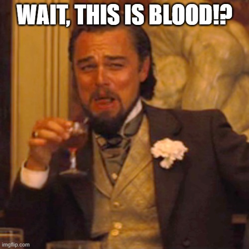 Laughing Leo | WAIT, THIS IS BLOOD!? | image tagged in memes,laughing leo | made w/ Imgflip meme maker