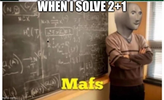 Meme Man - Mafs | WHEN I SOLVE 2+1 | image tagged in meme man - mafs | made w/ Imgflip meme maker