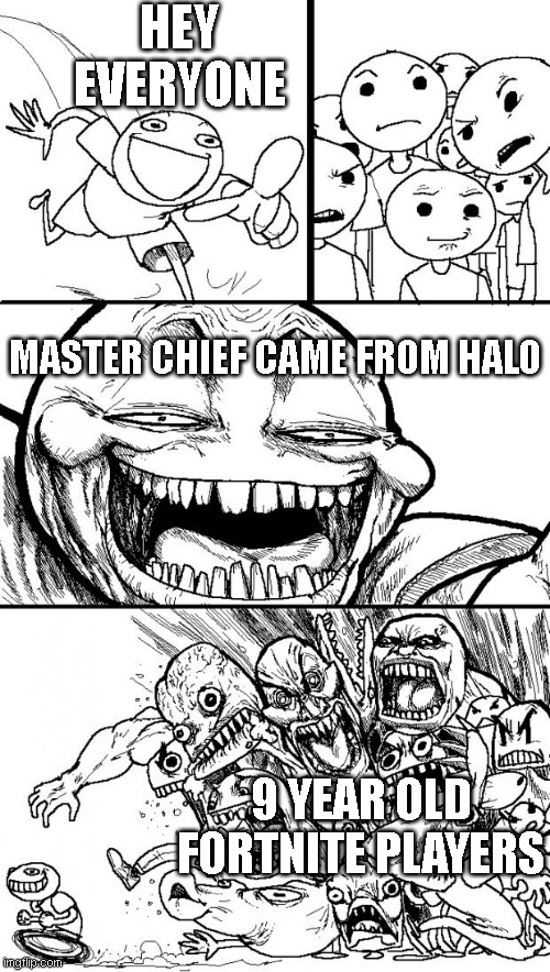 9 year olds in a nutshell | HEY EVERYONE; MASTER CHIEF CAME FROM HALO; 9 YEAR OLD FORTNITE PLAYERS | image tagged in memes,hey internet,funny,fortnite,halo,in a nutshell | made w/ Imgflip meme maker