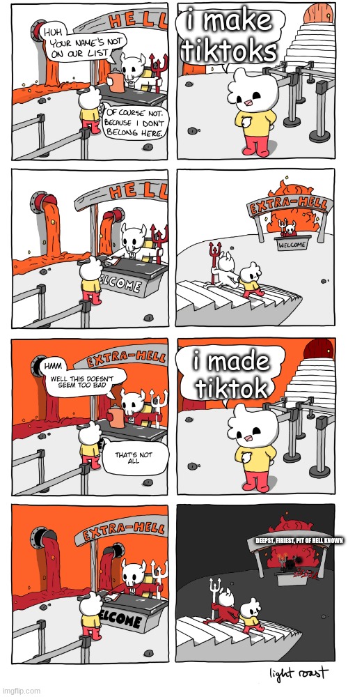 Inferno | i make tiktoks; i made tiktok; DEEPST, FIRIEST, PIT OF HELL KNOWN | image tagged in inferno | made w/ Imgflip meme maker