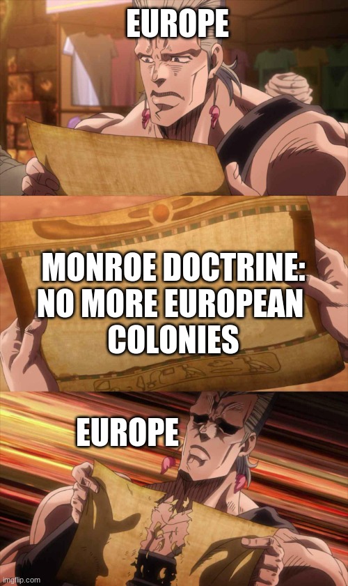 JoJo Scroll Of Truth | EUROPE; MONROE DOCTRINE:
NO MORE EUROPEAN 
COLONIES; EUROPE | image tagged in jojo scroll of truth | made w/ Imgflip meme maker