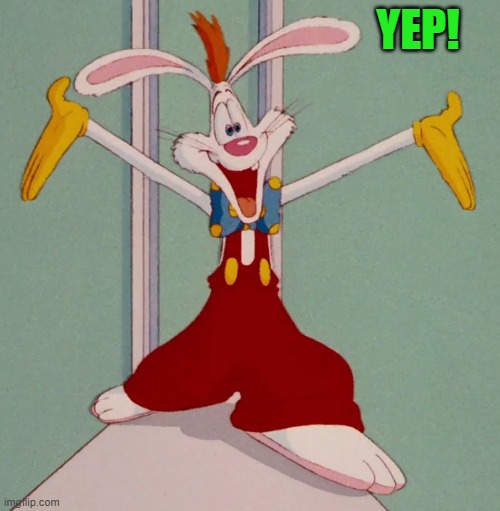 YEP! | image tagged in roger rabbit | made w/ Imgflip meme maker