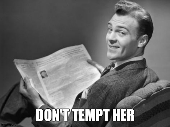 50's newspaper | DON'T TEMPT HER | image tagged in 50's newspaper | made w/ Imgflip meme maker