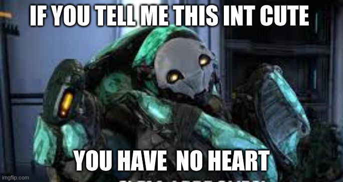 IF YOU TELL ME THIS INT CUTE; YOU HAVE  NO HEART | image tagged in change my mind | made w/ Imgflip meme maker