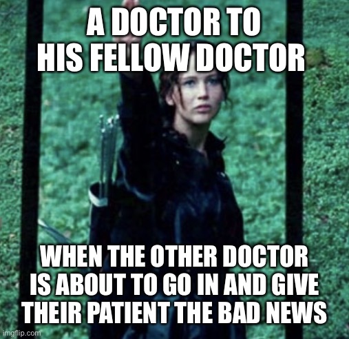 MAY THE ODDS | A DOCTOR TO HIS FELLOW DOCTOR; WHEN THE OTHER DOCTOR IS ABOUT TO GO IN AND GIVE THEIR PATIENT THE BAD NEWS | image tagged in may the odds | made w/ Imgflip meme maker