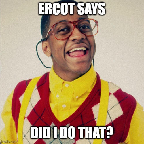 Steve ERCOT | ERCOT SAYS; DID I DO THAT? | image tagged in humor memes | made w/ Imgflip meme maker