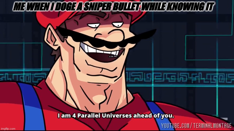 I am 4 Parallel Universe ahead of you | ME WHEN I DOGE A SNIPER BULLET WHILE KNOWING IT | image tagged in i am 4 parallel universe ahead of you | made w/ Imgflip meme maker