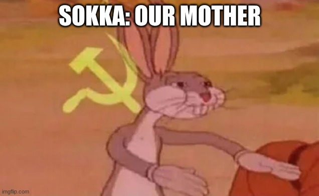 Bugs bunny communist | SOKKA: OUR MOTHER | image tagged in bugs bunny communist | made w/ Imgflip meme maker
