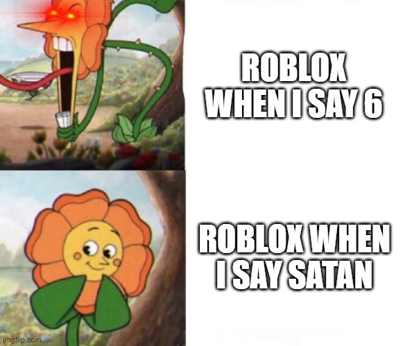 cagney carnation | ROBLOX WHEN I SAY 6; ROBLOX WHEN I SAY SATAN | image tagged in cagney carnation | made w/ Imgflip meme maker