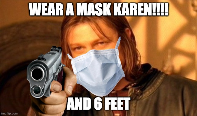 One Does Not Simply Meme | WEAR A MASK KAREN!!!! AND 6 FEET | image tagged in memes,one does not simply | made w/ Imgflip meme maker