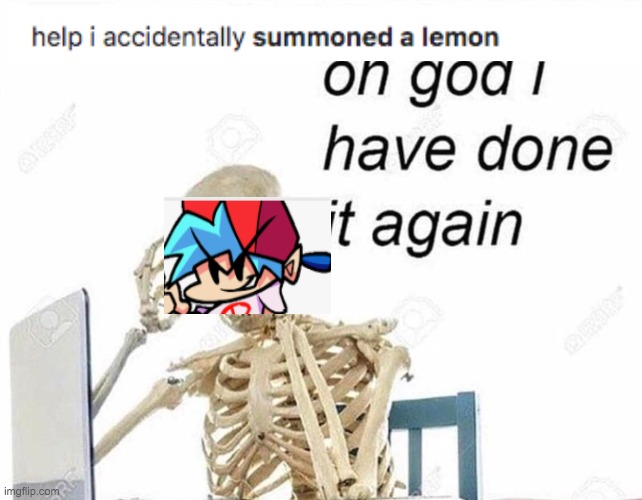 Lemon demon | image tagged in oh god i have done it again | made w/ Imgflip meme maker