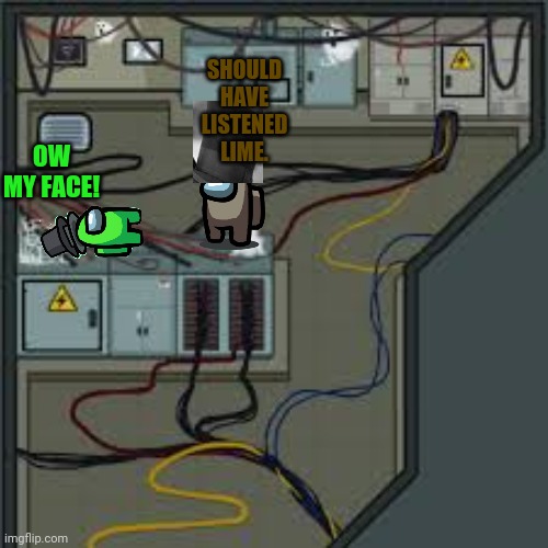 Electrical among us | OW MY FACE! SHOULD HAVE LISTENED LIME. | image tagged in electrical among us | made w/ Imgflip meme maker