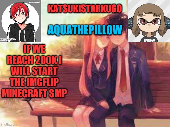 KatsukiStarkugoXAquathepillow | IF WE REACH 200K I WILL START THE IMGFLIP MINECRAFT SMP | image tagged in katsukistarkugoxaquathepillow | made w/ Imgflip meme maker