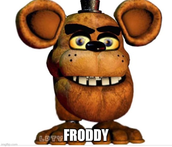 gen z humor be like: | FRODDY | image tagged in memes,funny,fnaf,bruh,cursed image | made w/ Imgflip meme maker