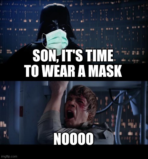 Masks | SON, IT'S TIME TO WEAR A MASK; NOOOO | image tagged in face mask | made w/ Imgflip meme maker