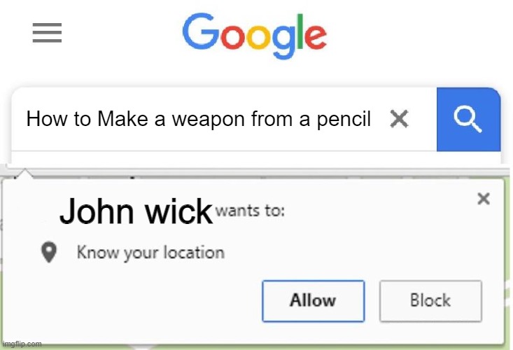 Wants to know your location | How to Make a weapon from a pencil; John wick | image tagged in wants to know your location | made w/ Imgflip meme maker