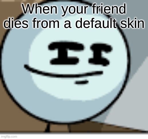 Fortnite | When your friend dies from a default skin | image tagged in skeptical stickmin,system error,fortnite memes | made w/ Imgflip meme maker