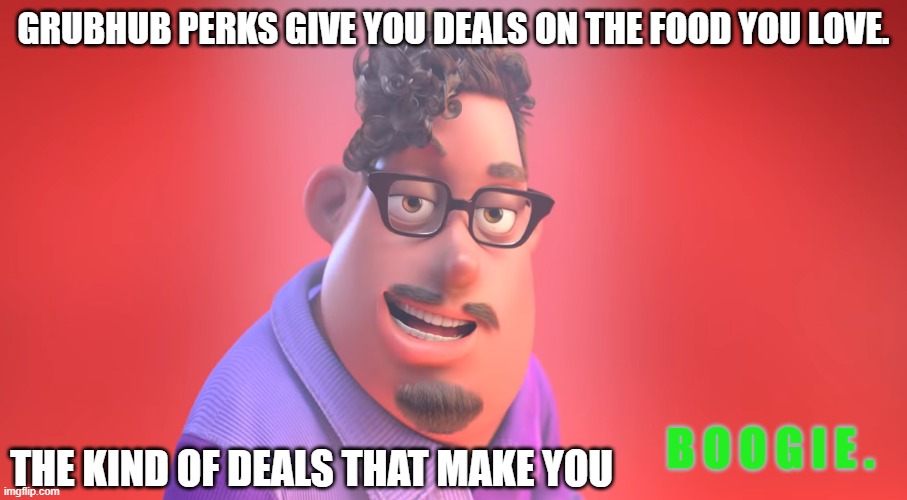 REMEMBER
THIS | GRUBHUB PERKS GIVE YOU DEALS ON THE FOOD YOU LOVE. THE KIND OF DEALS THAT MAKE YOU; B O O G I E . | image tagged in grubhub | made w/ Imgflip meme maker