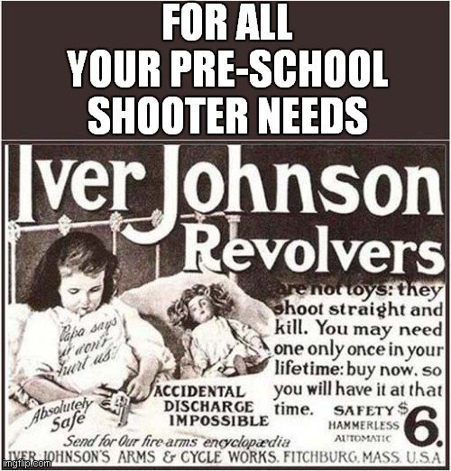 A Blast From The Past ? | FOR ALL YOUR PRE-SCHOOL SHOOTER NEEDS | image tagged in vintage ads,school shooter,dark humour | made w/ Imgflip meme maker