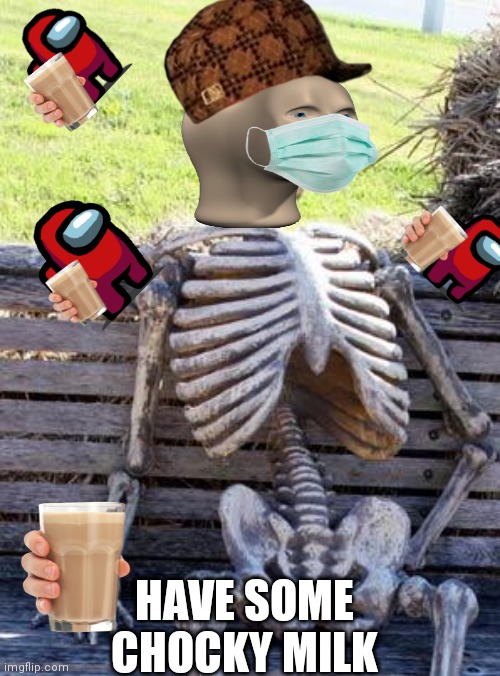 Choccy milk | HAVE SOME CHOCKY MILK | image tagged in memes,waiting skeleton,choccy milk | made w/ Imgflip meme maker