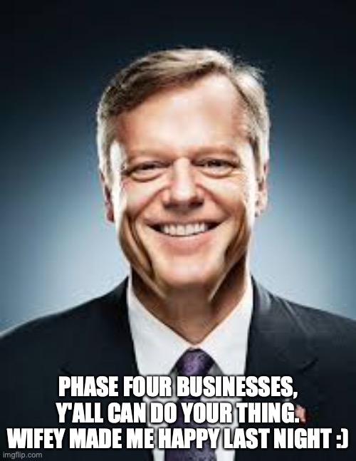 Charlie Baker | PHASE FOUR BUSINESSES, Y'ALL CAN DO YOUR THING. WIFEY MADE ME HAPPY LAST NIGHT :) | image tagged in charlie baker | made w/ Imgflip meme maker