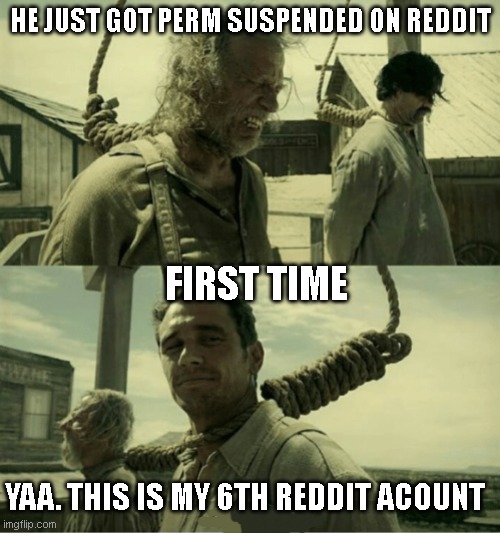 communist reddit be like, hang all who speak aginst the woke naritive | HE JUST GOT PERM SUSPENDED ON REDDIT; FIRST TIME; YAA. THIS IS MY 6TH REDDIT ACOUNT | image tagged in funny,reddit,hat,memes,hang,first time | made w/ Imgflip meme maker