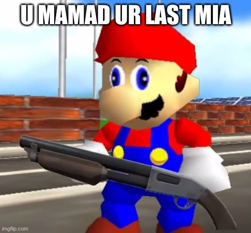 SMG4 Shotgun Mario | U MAMAD UR LAST MIA | image tagged in smg4 shotgun mario | made w/ Imgflip meme maker