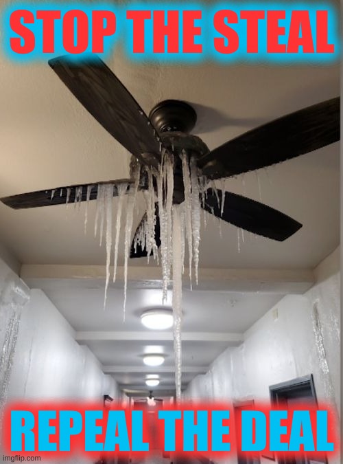 frozen wind turbine texas | STOP THE STEAL; REPEAL THE DEAL | image tagged in frozen wind turbine texas,stop the steal,repeal the deal,texas,blackout,ceiling fan | made w/ Imgflip meme maker