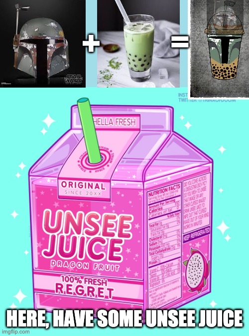 Unsee juice | =; +; HERE, HAVE SOME UNSEE JUICE | image tagged in unsee juice,memes,boba fett,funny | made w/ Imgflip meme maker