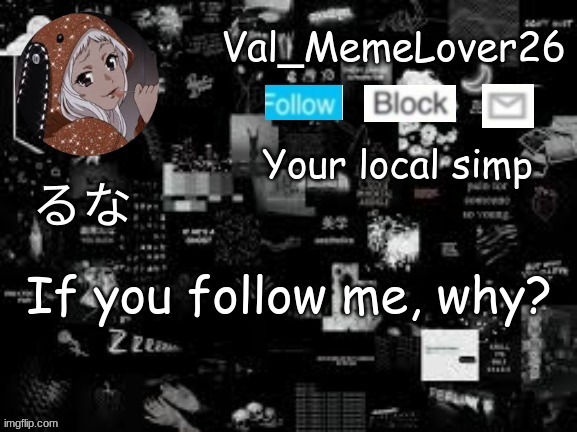 .-. | If you follow me, why? | made w/ Imgflip meme maker