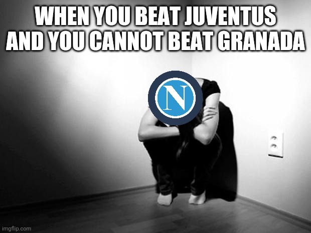 Napoli 2-1(3-3*) Granada | WHEN YOU BEAT JUVENTUS AND YOU CANNOT BEAT GRANADA | image tagged in depression sadness hurt pain anxiety,napoli,europa league,memes | made w/ Imgflip meme maker