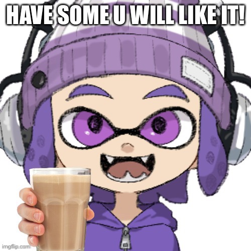 HAVE SOME U WILL LIKE IT! | image tagged in bryce with chocolate milk | made w/ Imgflip meme maker
