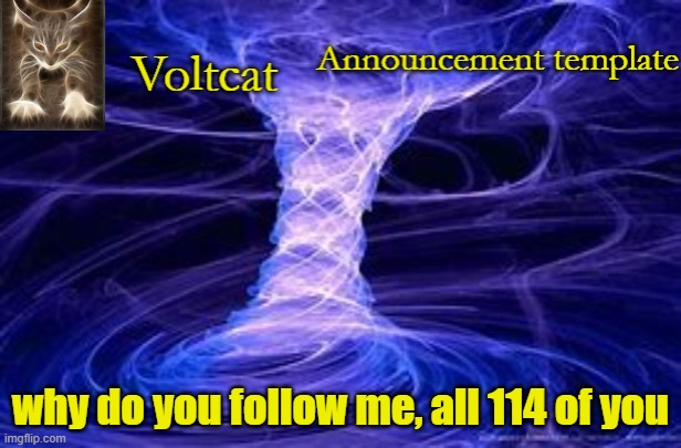 Freaking trend | why do you follow me, all 114 of you | image tagged in voltcat announcement template | made w/ Imgflip meme maker