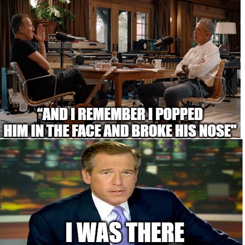 Likely Not Born in the USA | “AND I REMEMBER I POPPED HIM IN THE FACE AND BROKE HIS NOSE"; I WAS THERE | image tagged in bruce springsteen,barack obama,brian williams,podcast | made w/ Imgflip meme maker