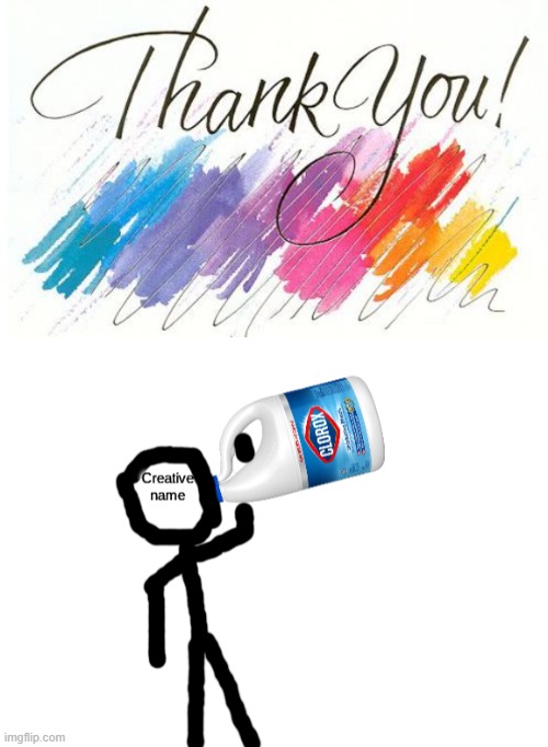 image tagged in thankyou,creative name drinking clorox bleach | made w/ Imgflip meme maker