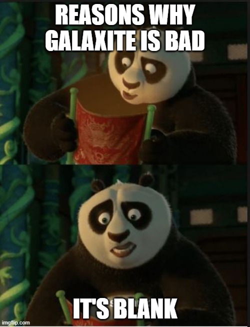 Its Blank | REASONS WHY GALAXITE IS BAD; IT'S BLANK | image tagged in its blank | made w/ Imgflip meme maker