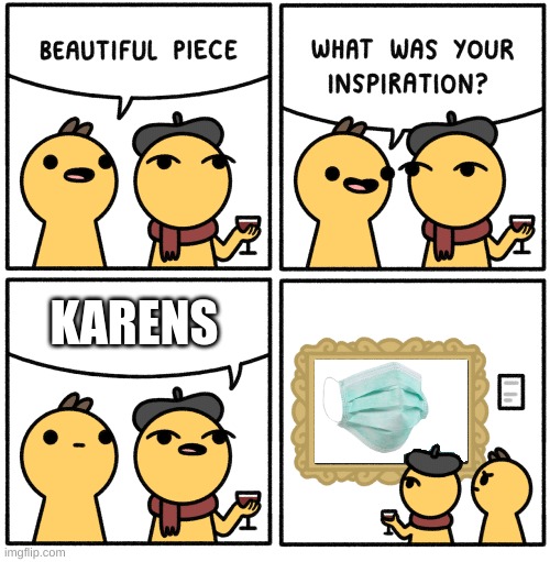 karens | KARENS | image tagged in beautiful piece | made w/ Imgflip meme maker