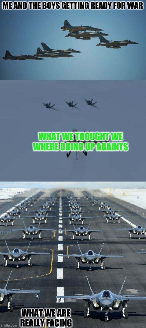 the boys getting ready for war | ME AND THE BOYS GETTING READY FOR WAR; WHAT WE THOUGHT WE WHERE GOING UP AGAINTS; WHAT WE ARE REALLY FACING | image tagged in me and the boys,that moment when you realize,that feeling when | made w/ Imgflip meme maker