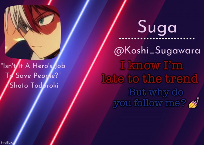 .-. | I know I’m late to the trend; But why do you follow me? 💅 | image tagged in todoroki template lmao | made w/ Imgflip meme maker
