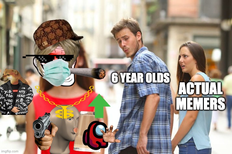 This took forever | 6 YEAR OLDS; ACTUAL MEMERS | image tagged in memes,distracted boyfriend,funny | made w/ Imgflip meme maker