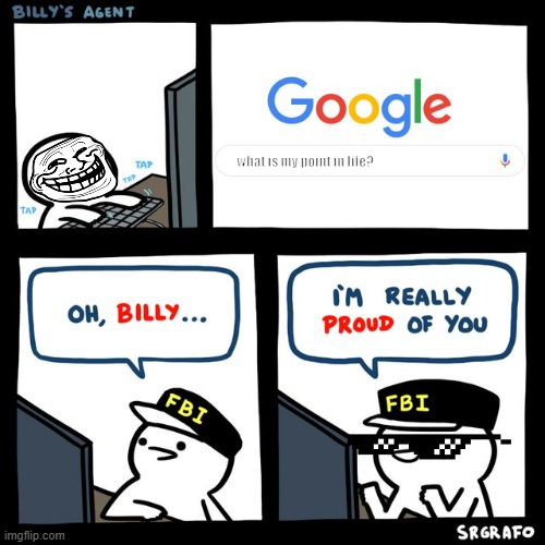 What Is My Point Of My Life? | what is my point in life? | image tagged in billy's fbi agent | made w/ Imgflip meme maker