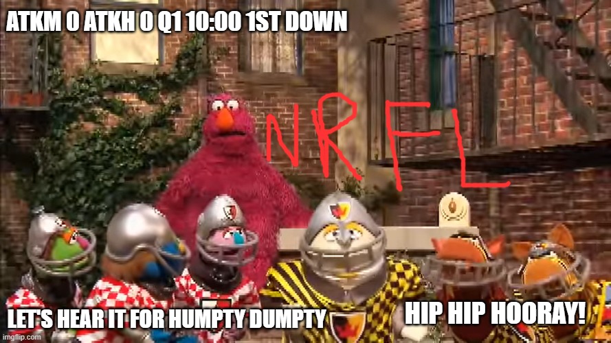 NRFL Meme | ATKM 0 ATKH 0 Q1 10:00 1ST DOWN; HIP HIP HOORAY! LET'S HEAR IT FOR HUMPTY DUMPTY | image tagged in nrfl,sesame,gohumpty | made w/ Imgflip meme maker