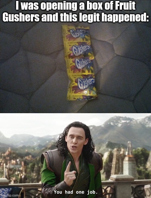 At Least I Get More Snacks | I was opening a box of Fruit Gushers and this legit happened: | image tagged in you had one job just the one | made w/ Imgflip meme maker