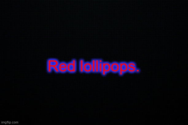 . | Red lollipops. | made w/ Imgflip meme maker