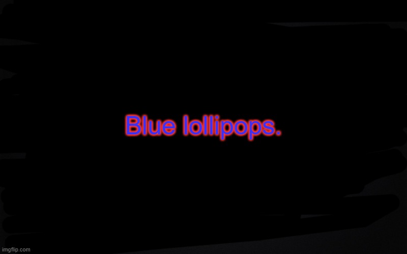 black blank rectangle c | Blue lollipops. | image tagged in black blank rectangle c | made w/ Imgflip meme maker