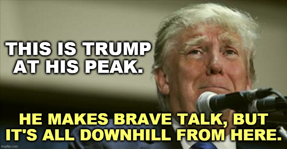 Trump will never be this powerful again. | THIS IS TRUMP AT HIS PEAK. HE MAKES BRAVE TALK, BUT IT'S ALL DOWNHILL FROM HERE. | image tagged in trump tears at the microphone,trump,tears,down,out,over | made w/ Imgflip meme maker