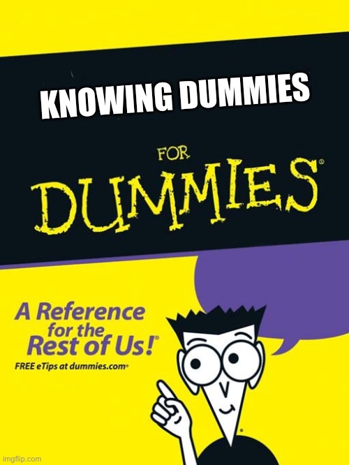 For dummies book | KNOWING DUMMIES | image tagged in for dummies book | made w/ Imgflip meme maker